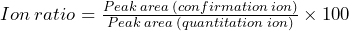 Ion\: ratio=\frac{Peak\: area\:  (confirmation\: ion)}{Peak\: area\: (quantitation\: ion)}\times 100